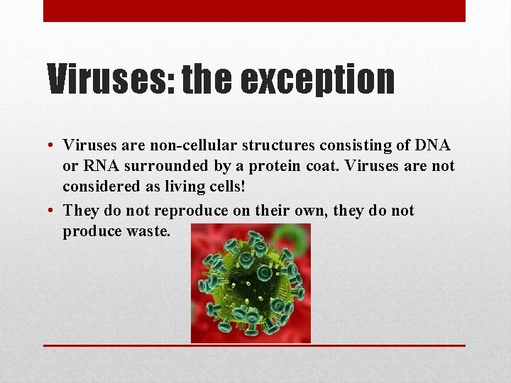 Viruses: the exception • Viruses are non-cellular structures consisting of DNA or RNA surrounded