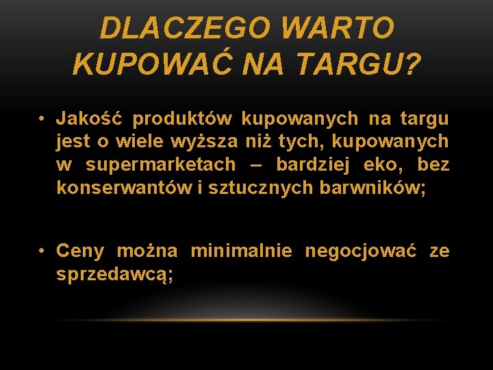 DLACZEGO WARTO KUPOWAĆ NA TARGU? • Jakość produktów kupowanych na targu jest o wiele