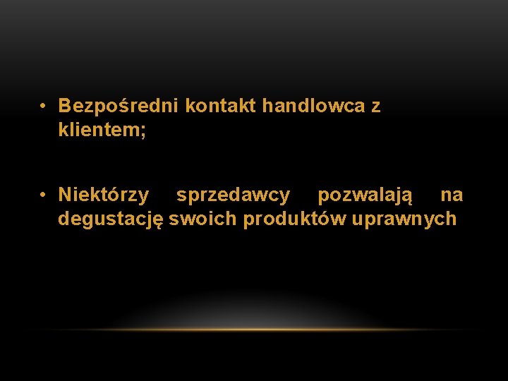  • Bezpośredni kontakt handlowca z klientem; • Niektórzy sprzedawcy pozwalają na degustację swoich