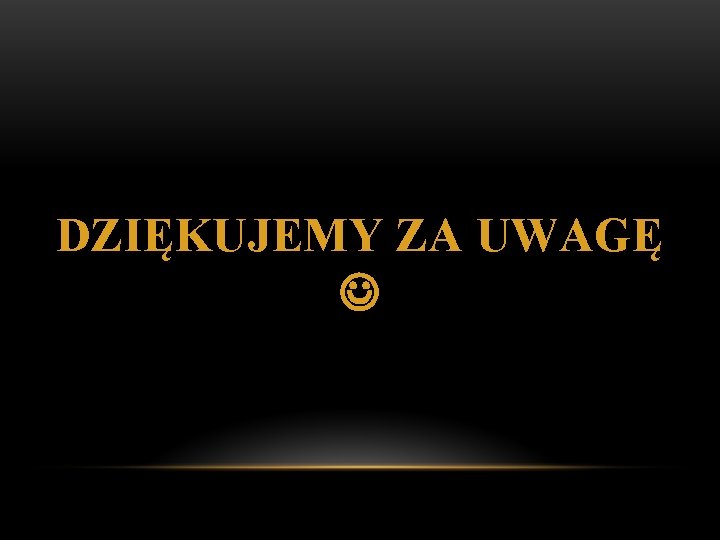 DZIĘKUJEMY ZA UWAGĘ 