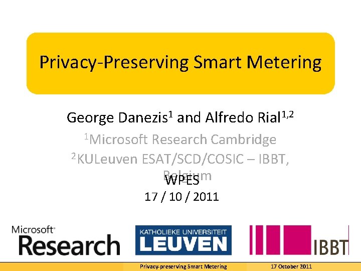 Privacy-Preserving Smart Metering George Danezis 1 and Alfredo Rial 1, 2 1 Microsoft Research