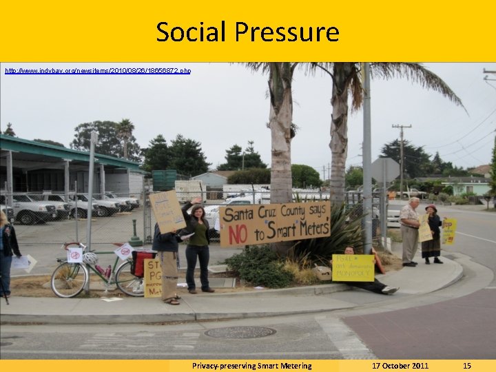 Social Pressure http: //www. indybay. org/newsitems/2010/08/26/18656872. php Privacy-preserving Smart Metering 17 October 2011 15