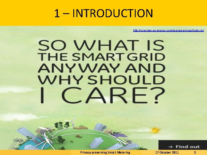 1 – INTRODUCTION http: //overview. ge-energy. com/energyservices/index. jsp Privacy-preserving Smart Metering 17 October 2011
