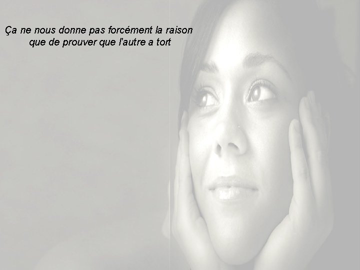 Ça ne nous donne pas forcément la raison que de prouver que l'autre a