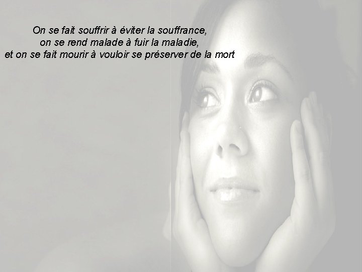 On se fait souffrir à éviter la souffrance, on se rend malade à fuir