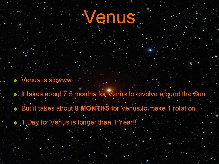 Venus S Venus is slowww… S It takes about 7. 5 months for Venus