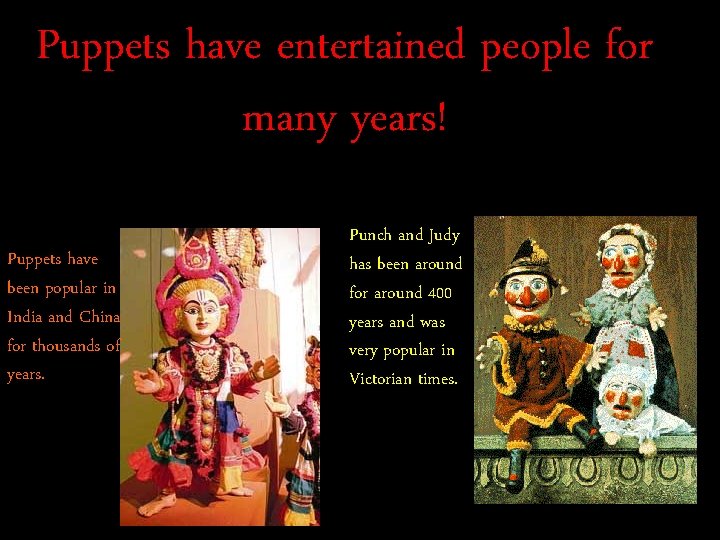 Puppets have entertained people for many years! Puppets have been popular in India and