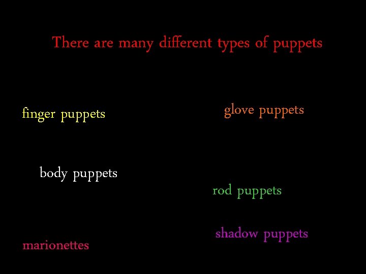 There are many different types of puppets finger puppets body puppets marionettes glove puppets