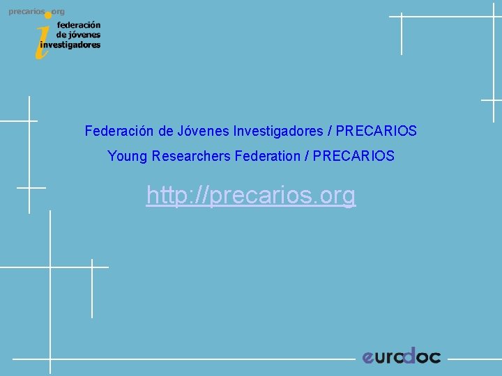 Federación de Jóvenes Investigadores / PRECARIOS Young Researchers Federation / PRECARIOS http: //precarios. org