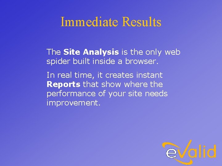 Immediate Results The Site Analysis is the only web spider built inside a browser.