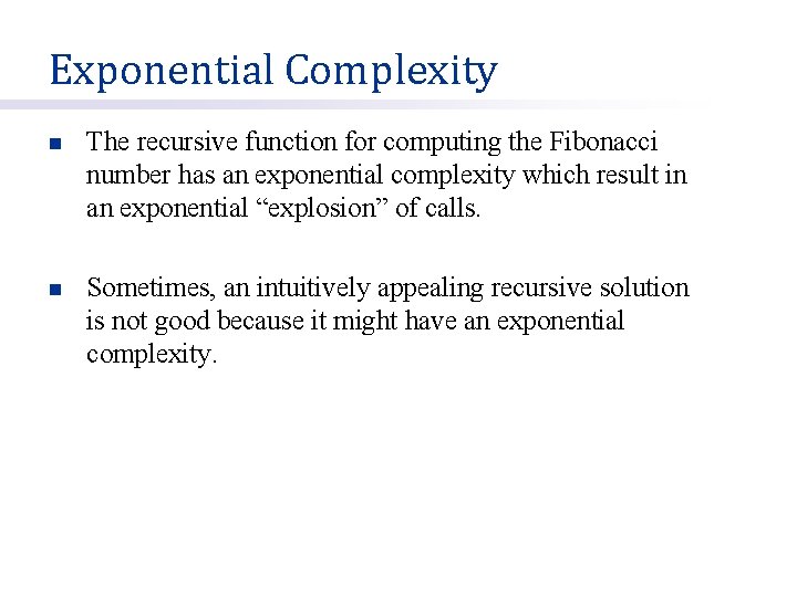 Exponential Complexity n The recursive function for computing the Fibonacci number has an exponential