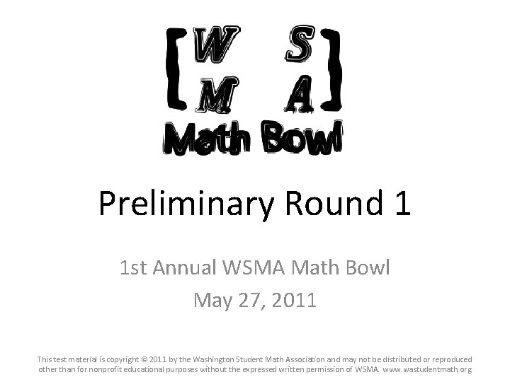 Preliminary Round 1 1 st Annual WSMA Math Bowl May 27, 2011 This test