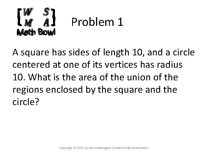 Problem 1 A square has sides of length 10, and a circle centered at