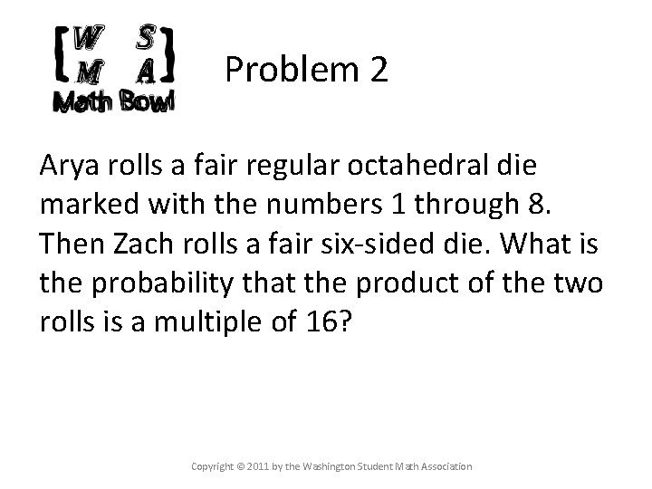 Problem 2 Arya rolls a fair regular octahedral die marked with the numbers 1