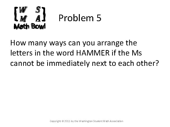 Problem 5 How many ways can you arrange the letters in the word HAMMER