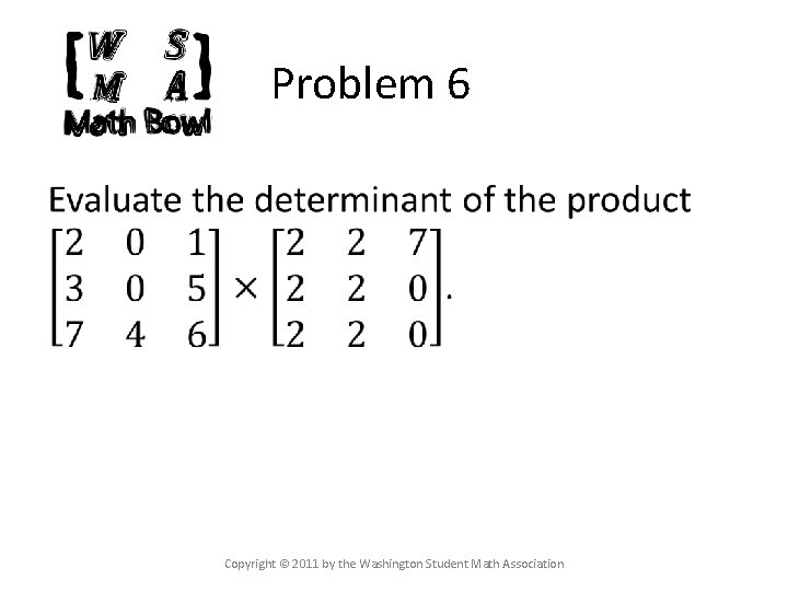 Problem 6 Copyright © 2011 by the Washington Student Math Association 