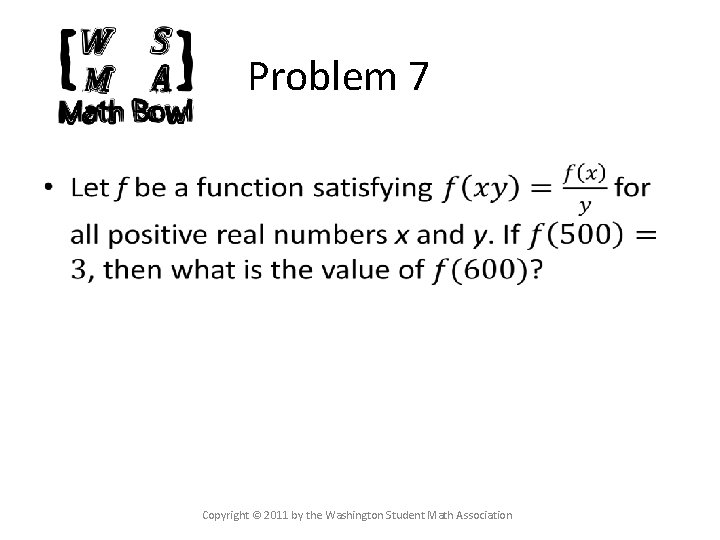 Problem 7 Copyright © 2011 by the Washington Student Math Association 