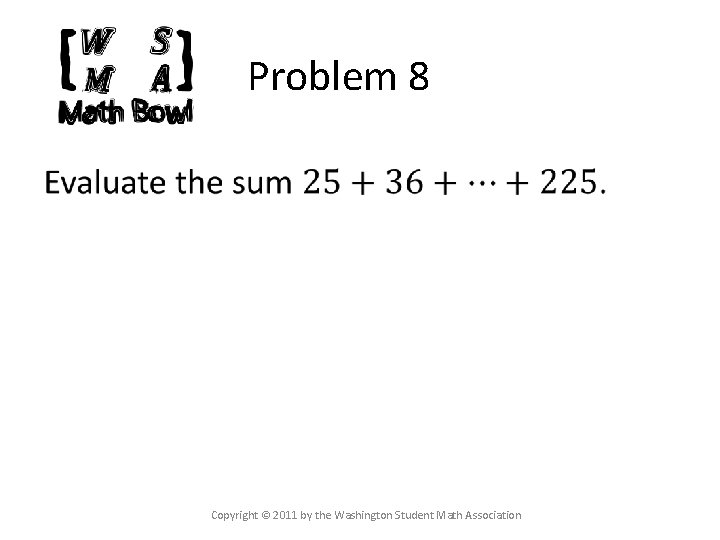 Problem 8 Copyright © 2011 by the Washington Student Math Association 