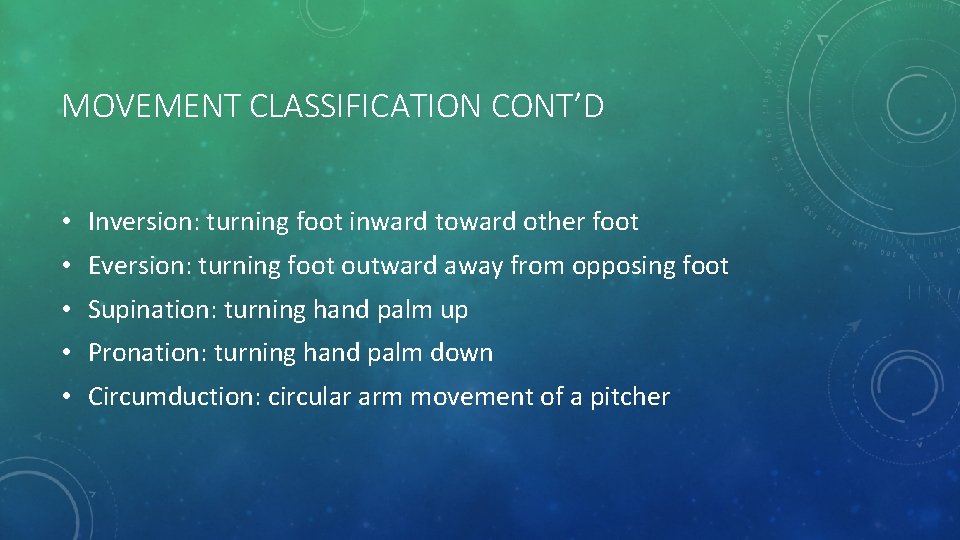 MOVEMENT CLASSIFICATION CONT’D • Inversion: turning foot inward toward other foot • Eversion: turning