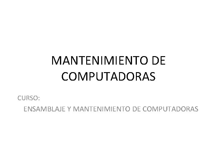 MANTENIMIENTO DE COMPUTADORAS CURSO: ENSAMBLAJE Y MANTENIMIENTO DE COMPUTADORAS 