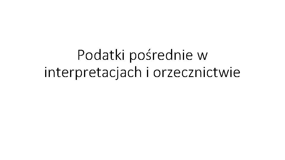 Podatki pośrednie w interpretacjach i orzecznictwie 