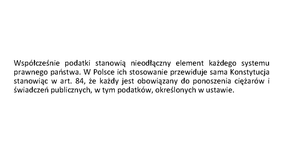 Współcześnie podatki stanowią nieodłączny element każdego systemu prawnego państwa. W Polsce ich stosowanie przewiduje