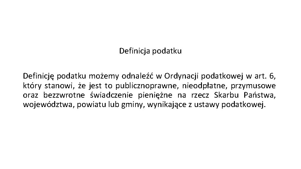 Definicja podatku Definicję podatku możemy odnaleźć w Ordynacji podatkowej w art. 6, który stanowi,