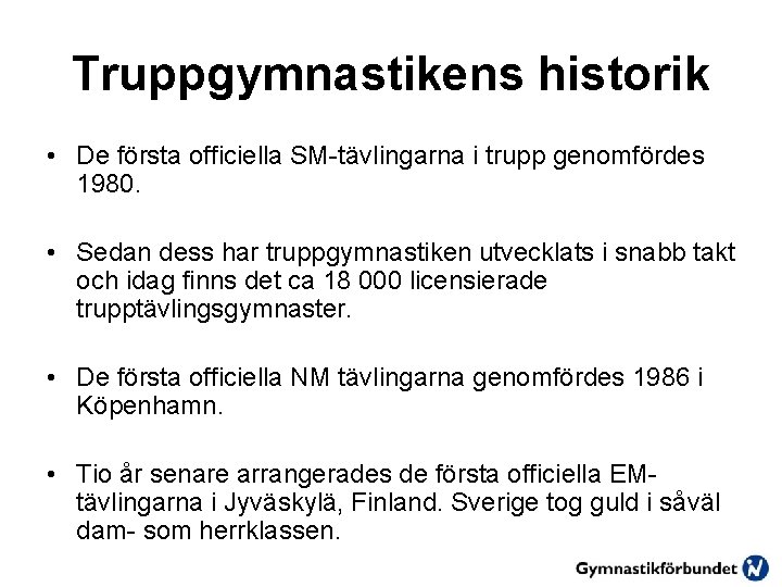 Truppgymnastikens historik • De första officiella SM-tävlingarna i trupp genomfördes 1980. • Sedan dess