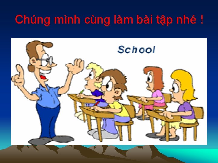 Chúng mình cùng làm bài tập nhé ! 