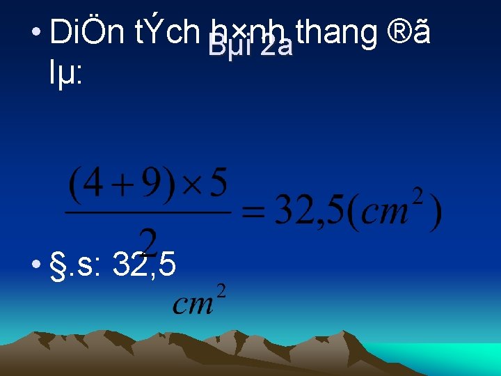  • DiÖn tÝch Bµi h×nh thang ®ã 2 a lµ: • §. s: