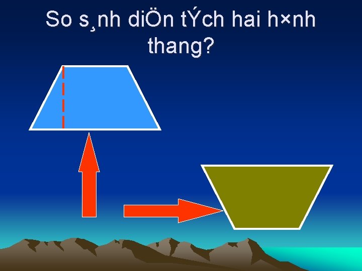 So s¸nh diÖn tÝch hai h×nh thang? 