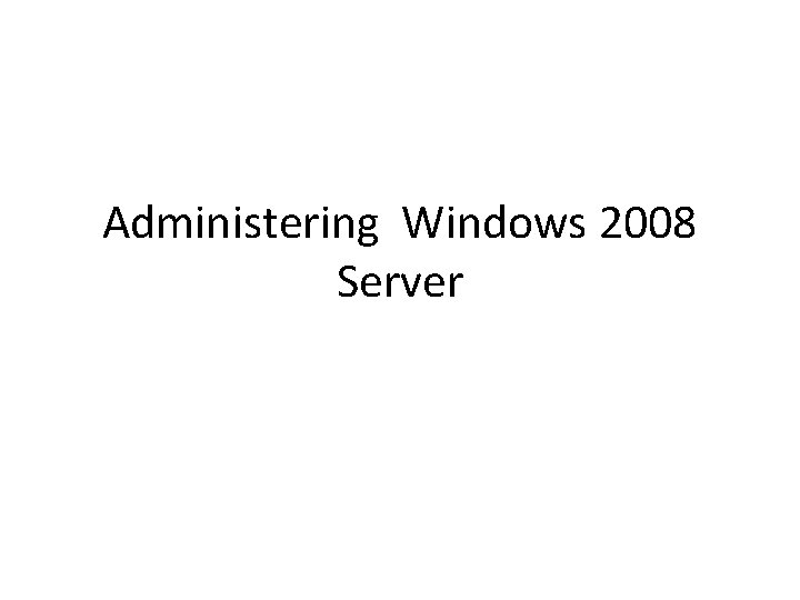 Administering Windows 2008 Server 