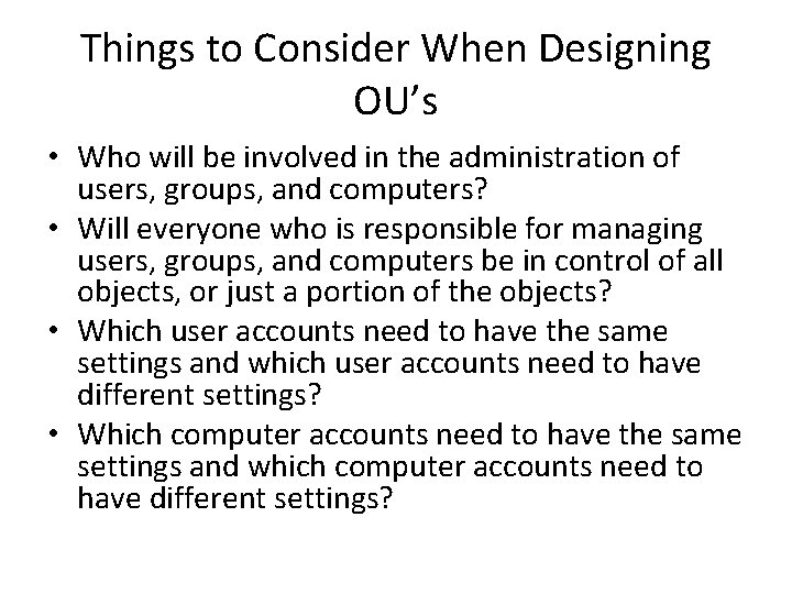 Things to Consider When Designing OU’s • Who will be involved in the administration
