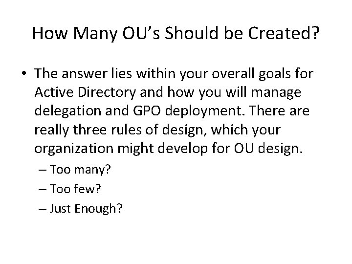 How Many OU’s Should be Created? • The answer lies within your overall goals