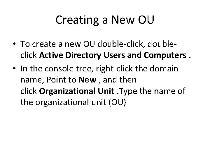 Creating a New OU • To create a new OU double-click, doubleclick Active Directory