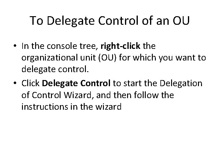 To Delegate Control of an OU • In the console tree, right-click the organizational