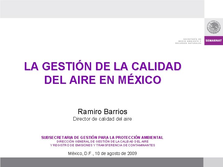 LA GESTIÓN DE LA CALIDAD DEL AIRE EN MÉXICO Ramiro Barrios Director de calidad