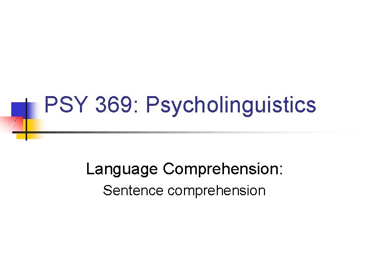 PSY 369: Psycholinguistics Language Comprehension: Sentence comprehension 