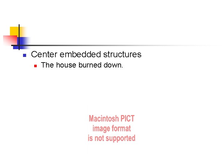 n Center embedded structures n The house burned down. 