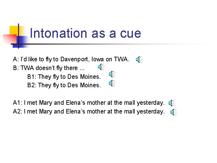 Intonation as a cue A: I’d like to fly to Davenport, Iowa on TWA.