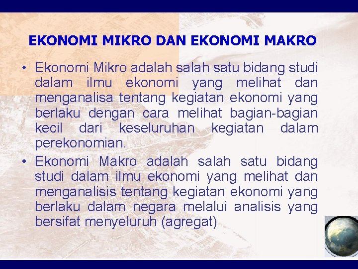 EKONOMI MIKRO DAN EKONOMI MAKRO • Ekonomi Mikro adalah satu bidang studi dalam ilmu