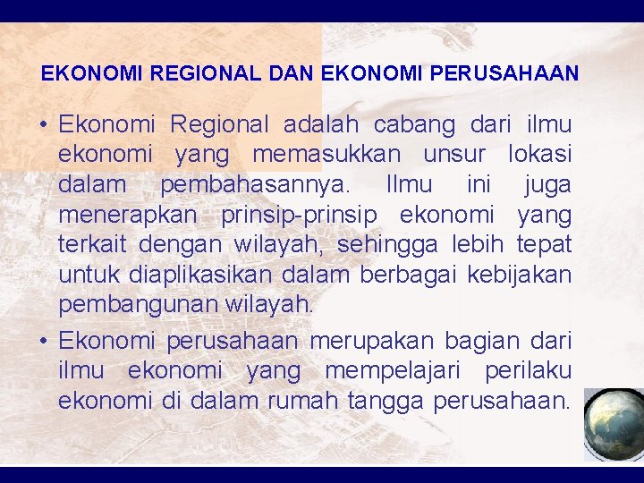 EKONOMI REGIONAL DAN EKONOMI PERUSAHAAN • Ekonomi Regional adalah cabang dari ilmu ekonomi yang