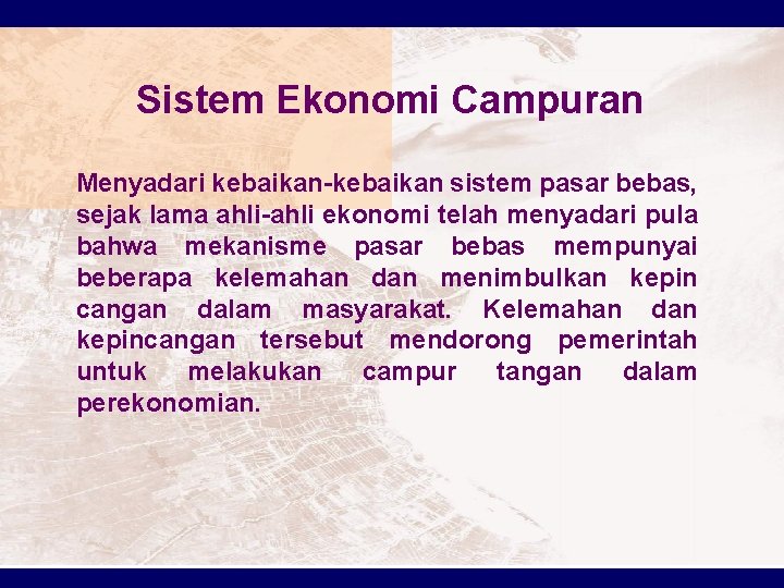 Sistem Ekonomi Campuran Menyadari kebaikan-kebaikan sistem pasar bebas, sejak lama ahli-ahli ekonomi telah menyadari