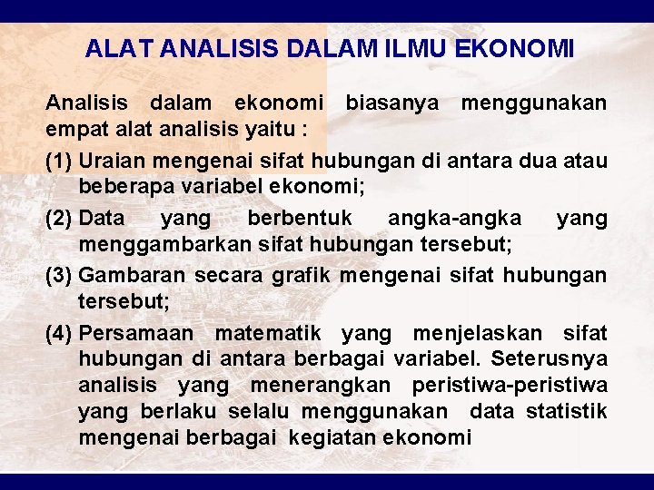 ALAT ANALISIS DALAM ILMU EKONOMI Analisis dalam ekonomi biasanya menggunakan empat alat analisis yaitu