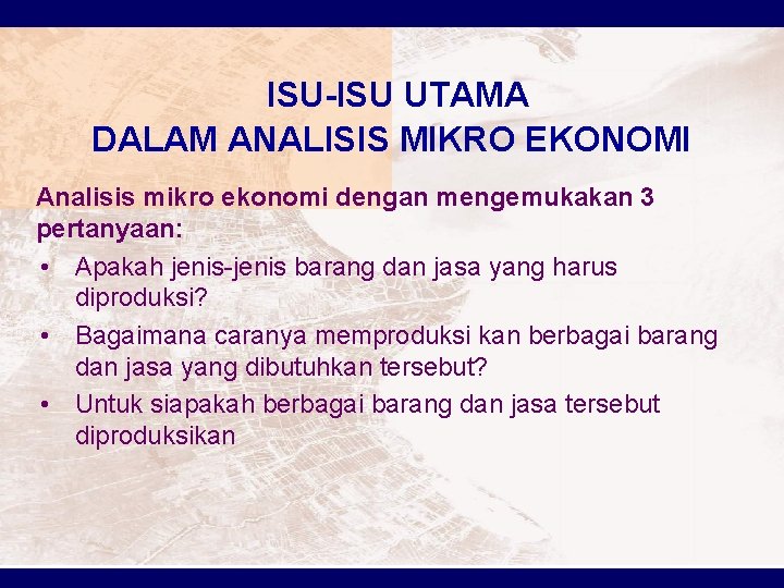 ISU-ISU UTAMA DALAM ANALISIS MIKRO EKONOMI Analisis mikro ekonomi dengan mengemukakan 3 pertanyaan: •