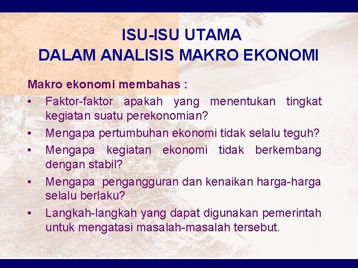 ISU-ISU UTAMA DALAM ANALISIS MAKRO EKONOMI Makro ekonomi membahas : • Faktor-faktor apakah yang
