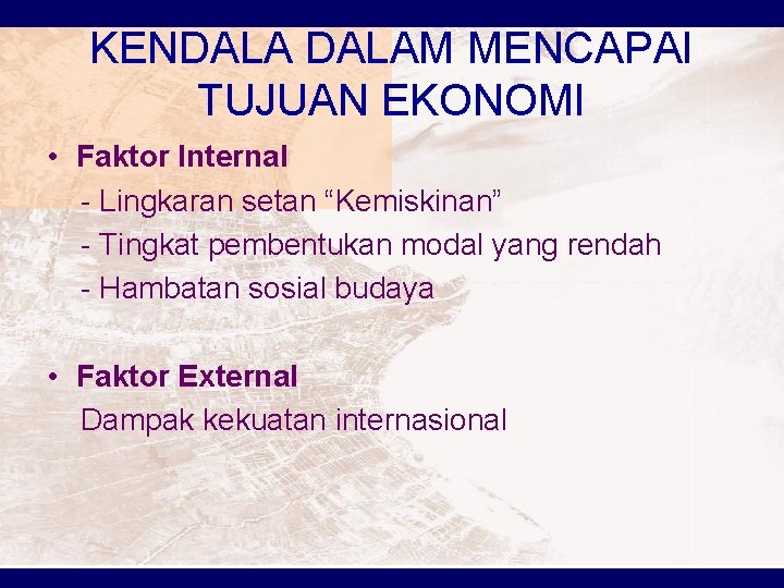 KENDALAM MENCAPAI TUJUAN EKONOMI • Faktor Internal - Lingkaran setan “Kemiskinan” - Tingkat pembentukan