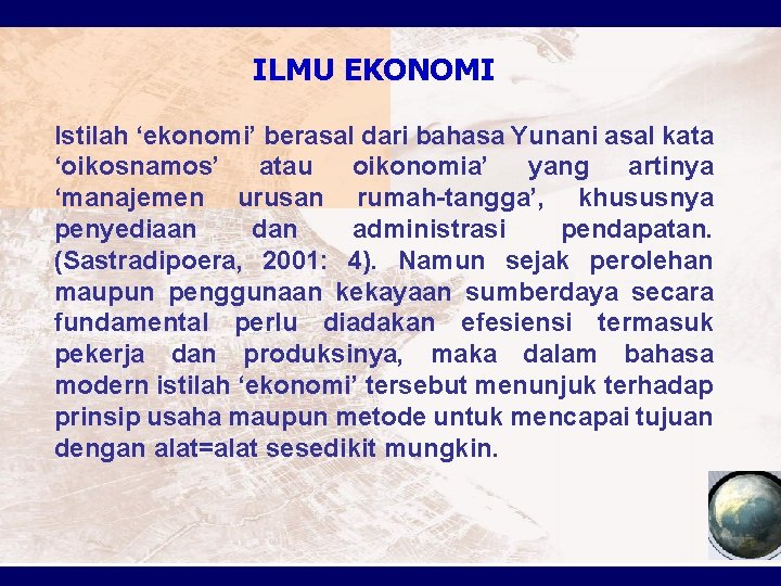 ILMU EKONOMI Istilah ‘ekonomi’ berasal dari bahasa Yunani asal kata ‘oikosnamos’ atau oikonomia’ yang