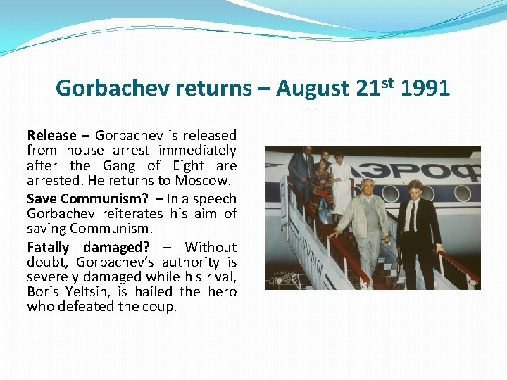 Gorbachev returns – August 21 st 1991 Release – Gorbachev is released from house