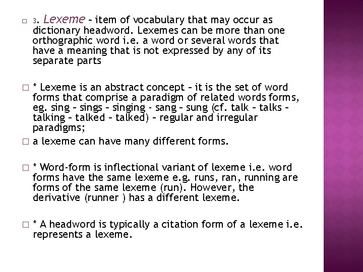 � 3. Lexeme – item of vocabulary that may occur as dictionary headword. Lexemes